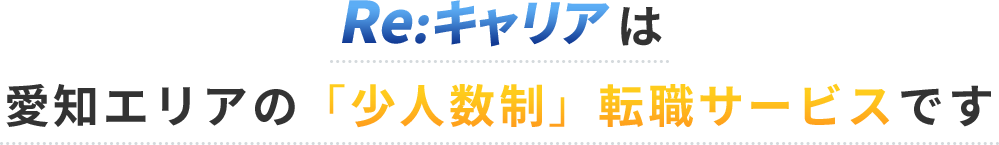 Reキャリアは愛知エリアの少人数制転職サービスです